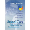 Russell Targ: Ninety Years of Remote Viewing, ESP, and Timeless Awareness - Paperback