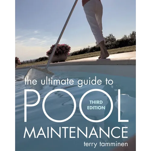 The Ultimate Guide to Pool Maintenance, Third Edition - Paperback