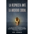 La Respuesta ante la Ansiedad Social: El libro de trabajo comprobado para el introvertido para remediar la ansiedad social y sobrellevar la timidez: p - Paperback