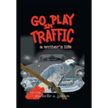 Go Play in Traffic: a writer's life - Hardcover