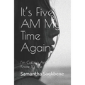 It's Five AM My Time Again: I'm Calling And You Know It's Me - Paperback