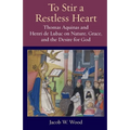 To Stir a Restless Heart: Thomas Aquinas and Henri de Lubac on Nature, Grace, and the Desire for God - Paperback