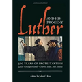Luther and His Progeny: 500 Years of Protestantism and Its Consequences for Church, State, and Society - Hardcover