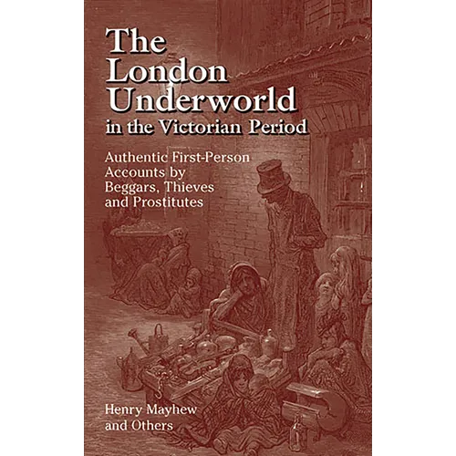 The London Underworld in the Victorian Period: Authentic First-Person Accounts by Beggars, Thieves and Prostitutes - Paperback