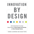 Innovation by Design: How Any Organization Can Leverage Design Thinking to Produce Change, Drive New Ideas, and Deliver Meaningful Solutions - Paperback