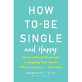 How to Be Single and Happy: Science-Based Strategies for Keeping Your Sanity While Looking for a Soul Mate - Paperback