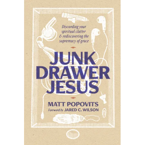 Junk Drawer Jesus: Discarding Your Spiritual Clutter and Rediscovering the Supremacy of Grace - Paperback