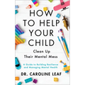 How to Help Your Child Clean Up Their Mental Mess: A Guide to Building Resilience and Managing Mental Health - Hardcover