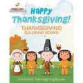Happy Thanksgiving! Thanksgiving Coloring Books Children's Thanksgiving Books - Paperback