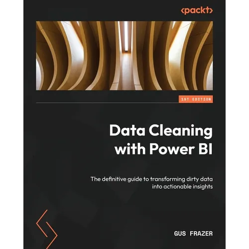 Data Cleaning with Power BI: The definitive guide to transforming dirty data into actionable insights - Paperback