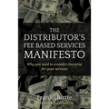 The Distributor's Fee Based Services Manifesto: Why you need to consider charging for your services - Paperback