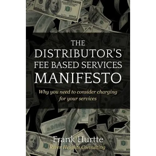 The Distributor's Fee Based Services Manifesto: Why you need to consider charging for your services - Paperback