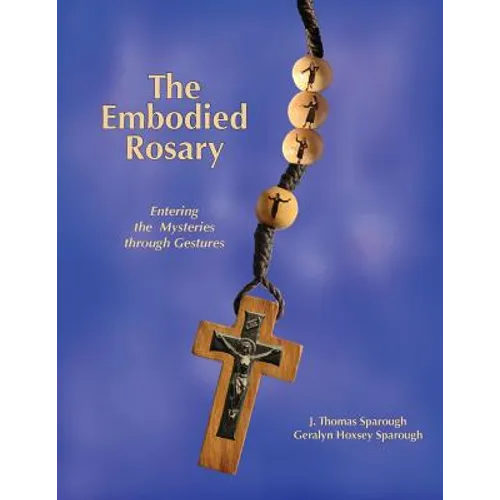 The Embodied Rosary, Entering the Mysteries Through Gestures - Paperback
