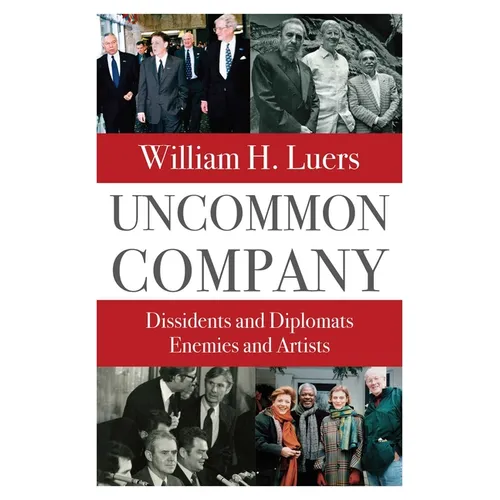 Uncommon Company: Dissidents and Diplomats, Enemies and Artists - Hardcover