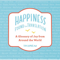 Happiness--Found in Translation: A Glossary of Joy from Around the World - Hardcover
