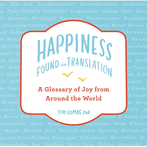 Happiness--Found in Translation: A Glossary of Joy from Around the World - Hardcover