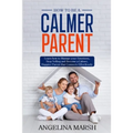 How to Be a Calmer Parent: Learn how to Manage your Emotions, Stop Yelling and Become a Calmer, Happier Parent that Connects Effortlessly - Paperback