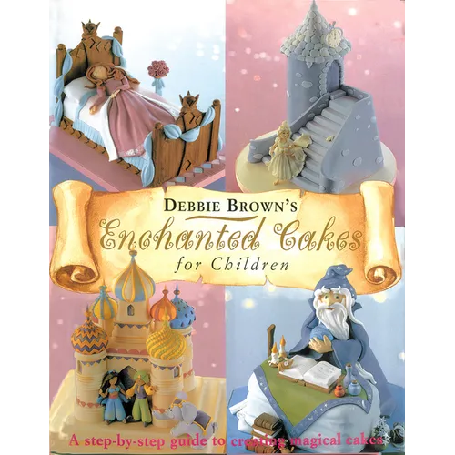 Enchanted Cakes for Children: A Step-By-Step Guide to Creating Magical Cakes - Hardcover