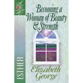 Becoming a Woman of Beauty & Strength: Esther - Paperback