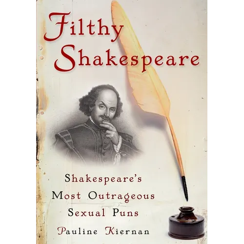 Filthy Shakespeare: Shakespeare's Most Outrageous Sexual Puns - Paperback