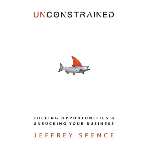 Unconstrained: Fueling Opportunities & Unsucking Your Business - Hardcover