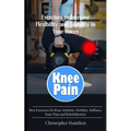 Knee Pain: Exercises to Increase Flexibility and Stability in Your Knees (Best Exercises for Knee Arthritis, Mobility, Stiffness, Knee Pain and Rehabi - Paperback