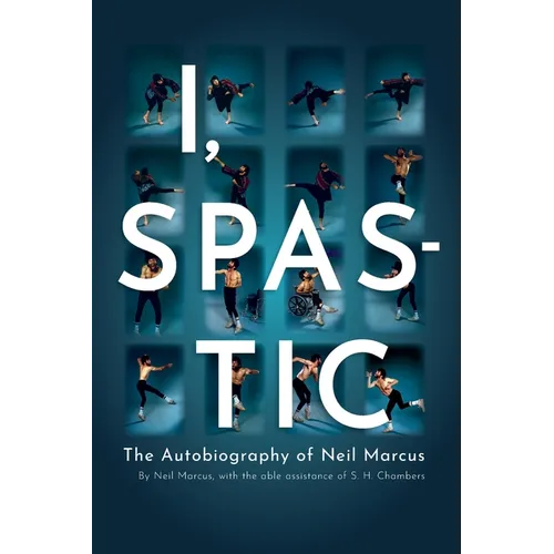 I, Spastic: The Autobiography of Neil Marcus - Paperback