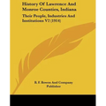 History Of Lawrence And Monroe Counties, Indiana: Their People, Industries And Institutions V2 (1914) - Paperback