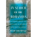 In Search of the Romanovs: A Family's Quest to Solve One of History's Most Brutal Crimes - Hardcover
