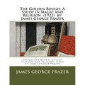 The Golden Bough: A Study in Magic and Religion (1922) by: James George Frazer - Paperback