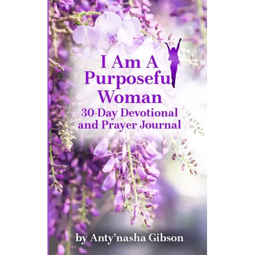 I Am a Purposeful Woman: 30-Day Devotional and Prayer Journal - Paperback
