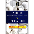 ADHD - Attention Deficit Hyperactivity Disorder X RITALIN - Myths and Truths - Paperback