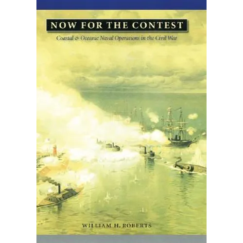 Now for the Contest: Coastal and Oceanic Naval Operations in the Civil War - Hardcover