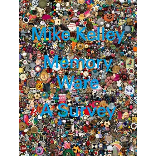 Mike Kelley: Memory Ware: A Survey - Hardcover