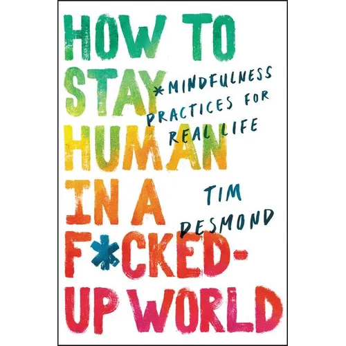 How to Stay Human in a F*cked-Up World: Mindfulness Practices for Real Life - Hardcover
