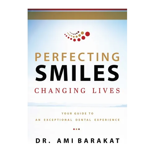 Perfecting Smiles Changing Lives: Your Guide to an Exceptional Dental Experience - Paperback