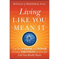 Living Like You Mean It: Use the Wisdom and Power of Your Emotions to Get the Life You Really Want - Hardcover