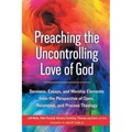 Preaching the Uncontrolling Love of God: Sermons, Essays, and Worship Elements from the Perspective of Open, Relational, and Process Theology - Paperback
