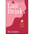 Last Drinks: How to Drink Less and Be Your Best - Paperback