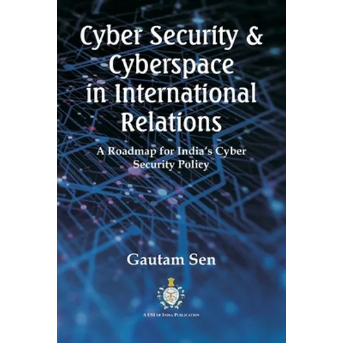 Cyber Security & Cyberspace in International Relations: A Roadmap for India's Cyber Security Policy - Paperback