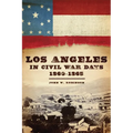 Los Angeles in Civil War Days, 1860-1865 - Paperback