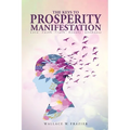 THE KEYS TOPROSPERITY MANIFESTATION Love - Faith - Truth - Beauty - Goodness - Paperback
