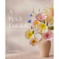 A Petal Unfolds: How to Make Paper Flowers - Hardcover