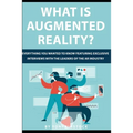 What is Augmented Reality?: Everything You Wanted to Know Featuring Exclusive Interviews With the Leaders of the AR Industry - Paperback