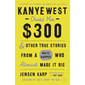 Kanye West Owes Me $300: And Other True Stories from a White Rapper Who Almost Made It Big - Paperback