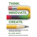 Think. Innovate. Create.: Sharpen Your Vision, Find Effective Strategies, and Maximize Your Influence - Paperback