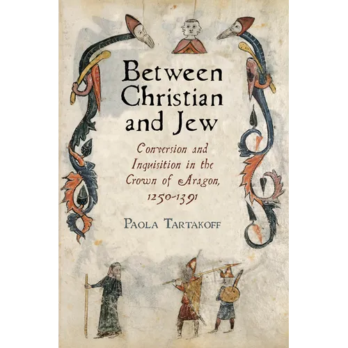 Between Christian and Jew: Conversion and Inquisition in the Crown of Aragon, 1250-1391 - Hardcover