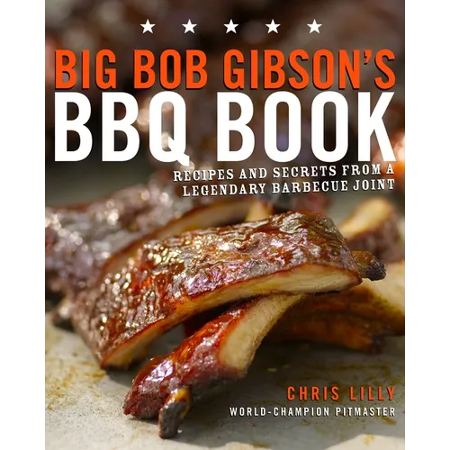 Big Bob Gibson's BBQ Book: Recipes and Secrets from a Legendary Barbecue Joint: A Cookbook - Paperback