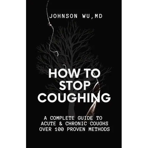 How To Stop Coughing: A Complete Guide To Acute & Chronic Coughs Over 100 Proven Methods - Paperback