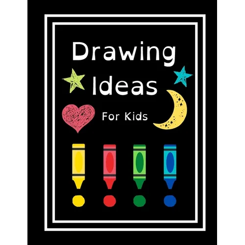 Drawing Ideas For Kids: Fun & Random Drawing Prompts For Kids Age 5 to 12 - Paperback